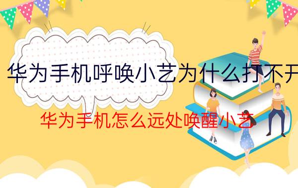 华为手机呼唤小艺为什么打不开 华为手机怎么远处唤醒小艺？